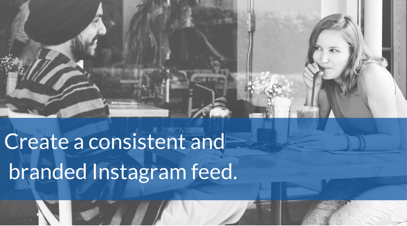 Create a consistent and branded Instagram feed. 