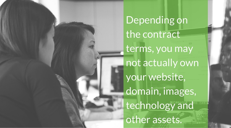 Depending on the contract terms, you may not actually own your website, domain, images, technology and other assets. 
