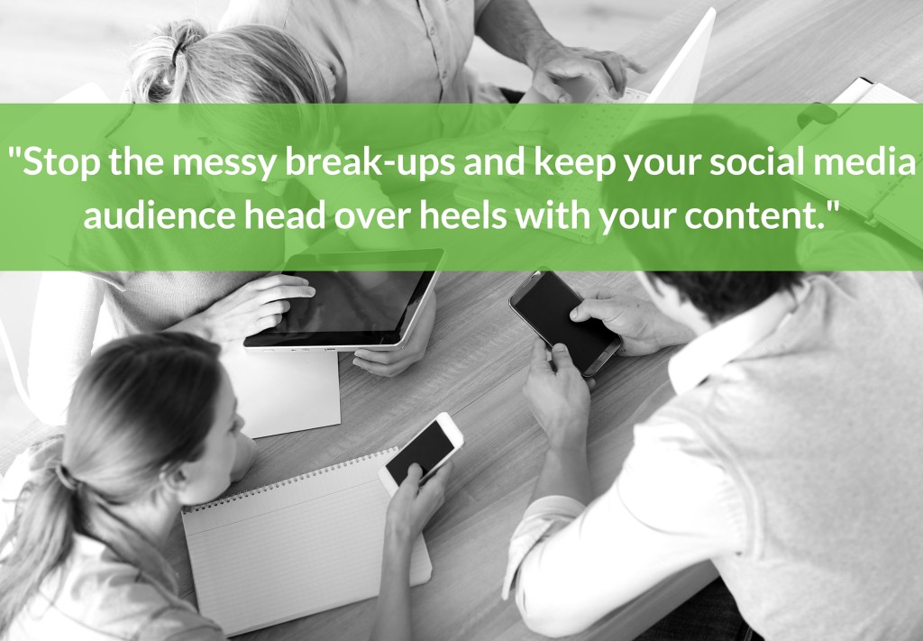 Stop the messy break-ups and keep your social media audience head over heels with your content.