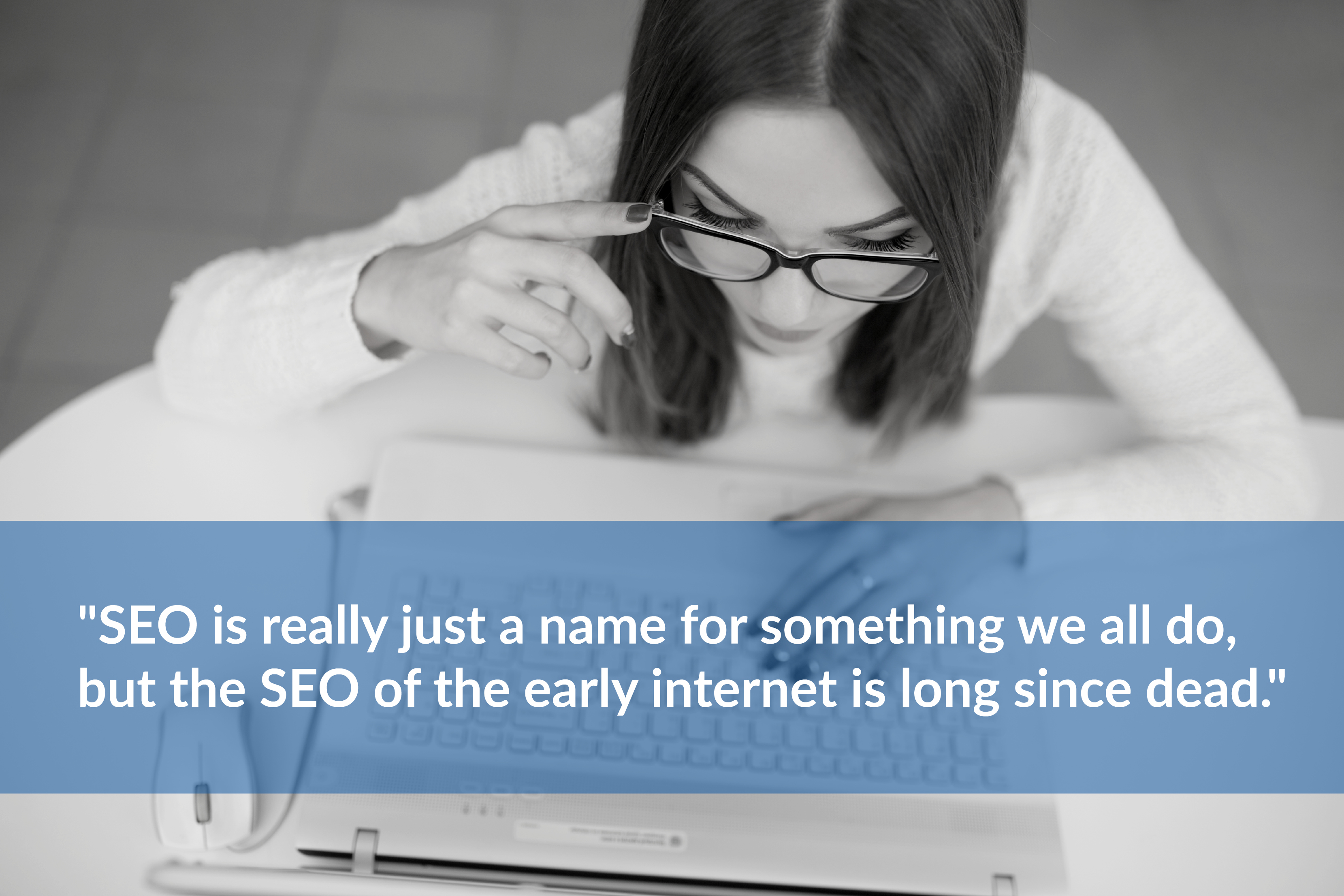 SEO is really just a name for something we all do, but the SEO of the early internet is long since dead 